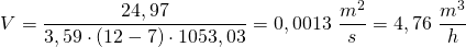 \[ V = \frac{24,97}{3,59 \cdot (12 - 7) \cdot 1053,03} = 0,0013 \  \frac{m^{2}}{s} = 4,76 \  \frac{m^{3}}{h} \]